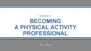 CHAPTER 11 BECOMING A PHYSICAL ACTIVITY PROFESSIONAL Shirl