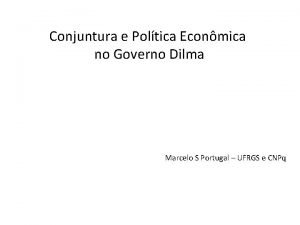 Conjuntura e Poltica Econmica no Governo Dilma Marcelo