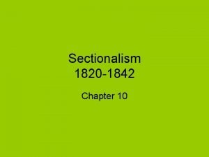 Sectionalism 1820 1842 Chapter 10 I Growth in