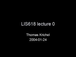 LIS 618 lecture 0 Thomas Krichel 2004 01
