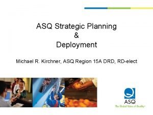 ASQ Strategic Planning Deployment Michael R Kirchner ASQ