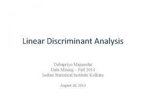 Linear Discriminant Analysis Debapriyo Majumdar Data Mining Fall