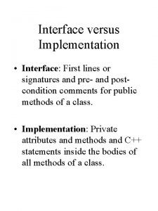 Interface versus Implementation Interface First lines or signatures