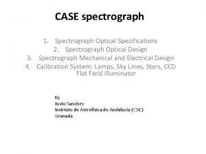 CASE spectrograph 1 Spectrograph Optical Specifications 2 Spectrograph