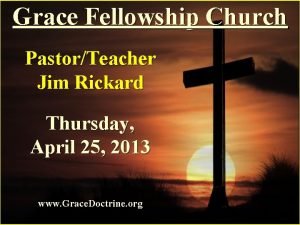 Grace Fellowship Church PastorTeacher Jim Rickard Thursday April