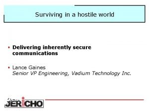 Surviving in a hostile world Delivering inherently secure