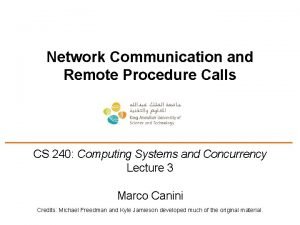 Network Communication and Remote Procedure Calls CS 240