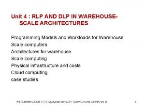 Unit 4 RLP AND DLP IN WAREHOUSESCALE ARCHITECTURES