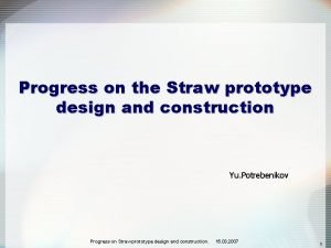 Progress on the Straw prototype design and construction
