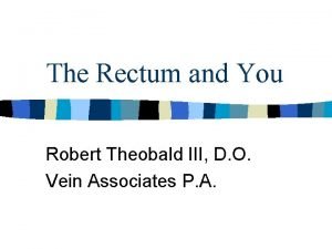 The Rectum and You Robert Theobald III D