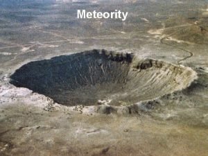 Meteority Vskum meteoritov multidisciplinrny charakter zkladn poznatky o