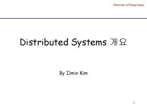 University of Pennsylvania Distributed Systems By Ilmin Kim