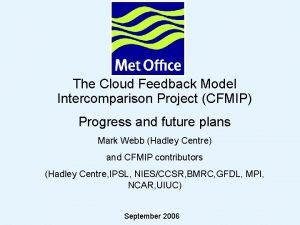 The Cloud Feedback Model Intercomparison Project CFMIP Progress