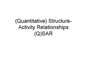 Quantitative Structure Activity Relationships QSAR Why QSAR Safety