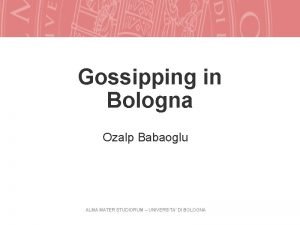 Gossipping in Bologna Ozalp Babaoglu ALMA MATER STUDIORUM
