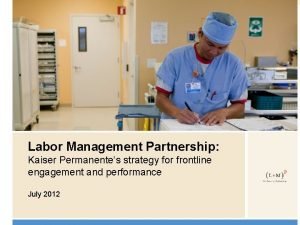 Labor Management Partnership Kaiser Permanentes strategy for frontline