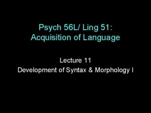 Psych 56 L Ling 51 Acquisition of Language