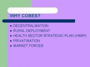 WHY COBES l l l DECENTRALISATION RURAL DEPLOYMENT