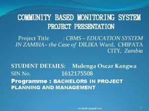 COMMUNITY BASED MONITORING SYSTEM PROJECT PRESENTATION Project Title