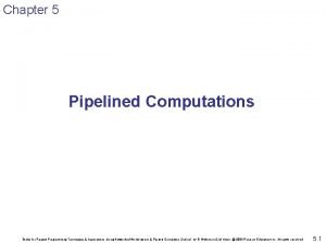 Chapter 5 Pipelined Computations Slides for Parallel Programming