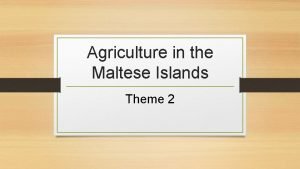 Agriculture in the Maltese Islands Theme 2 History