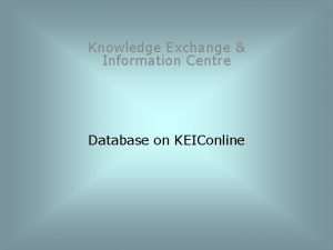 Knowledge Exchange Information Centre Database on KEIConline 13072011