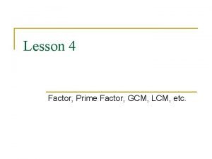 Lesson 4 Factor Prime Factor GCM LCM etc