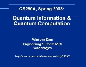 CS 290 A Spring 2005 Quantum Information Quantum