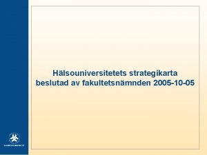 Hlsouniversitetets strategikarta beslutad av fakultetsnmnden 2005 10 05