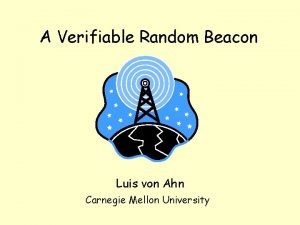 A Verifiable Random Beacon Luis von Ahn Carnegie