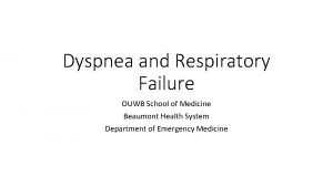 Dyspnea and Respiratory Failure OUWB School of Medicine