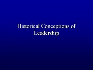 Historical Conceptions of Leadership Outline Overview of Historical