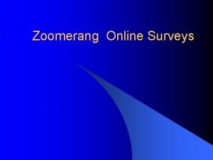 Zoomerang Online Surveys Introduction l Online surveys an Zoomerang Online Surveys Introduction l Online surveys an