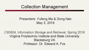 Collection Management Presenters Yufeng Ma Dong Nan May