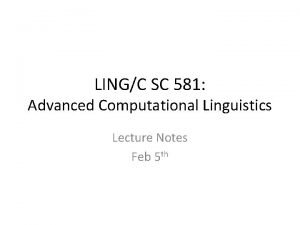 LINGC SC 581 Advanced Computational Linguistics Lecture Notes