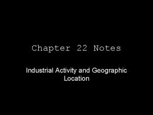 Chapter 22 Notes Industrial Activity and Geographic Location