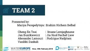 TEAM 2 Presented by Mariya Perepelytsya Brahim Hichem