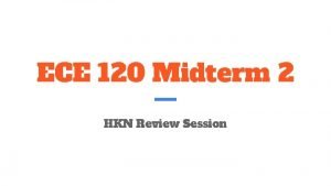 ECE 120 Midterm 2 HKN Review Session Overview