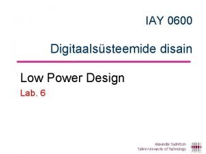 IAY 0600 Digitaalssteemide disain Low Power Design Lab