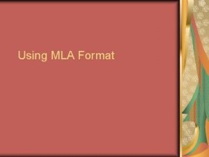 Using MLA Format What is MLA MLA is