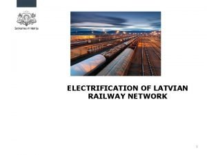 ELECTRIFICATION OF LATVIAN RAILWAY NETWORK 1 ELECTRIFICATION OF