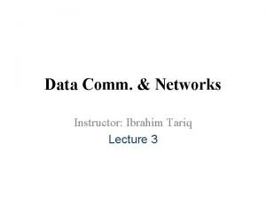 Data Comm Networks Instructor Ibrahim Tariq Lecture 3