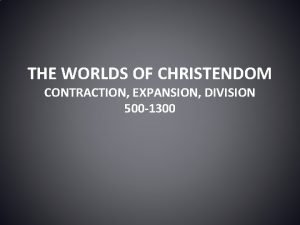 THE WORLDS OF CHRISTENDOM CONTRACTION EXPANSION DIVISION 500