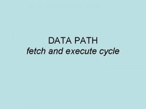 DATA PATH fetch and execute cycle Organisasi Prosesor