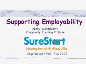 Supporting Employability Nicky Wordsworth Community Training Officer Newington