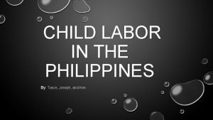 CHILD LABOR IN THE PHILIPPINES By Tasos Joseph