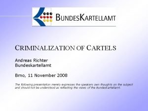 CRIMINALIZATION OF CARTELS Andreas Richter Bundeskartellamt Brno 11