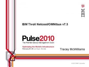 IBM Tivoli NetcoolOMNIbus v 7 3 Tracey Mc