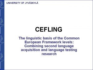 UNIVERSITY OF JYVSKYL CEFLING The linguistic basis of