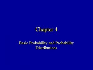 Chapter 4 Basic Probability and Probability Distributions Probability